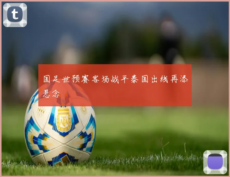 国足世预赛客场战平泰国出线再添悬念