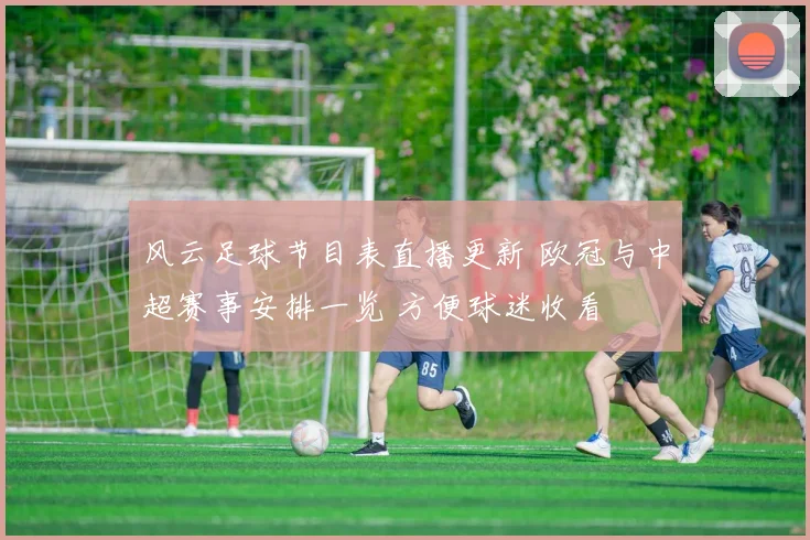 风云足球节目表直播更新 欧冠与中超赛事安排一览 方便球迷收看